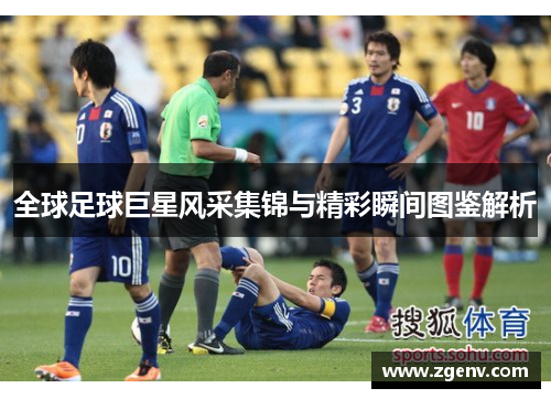 全球足球巨星风采集锦与精彩瞬间图鉴解析 全球足球巨星风采集锦与精彩瞬间图鉴解析