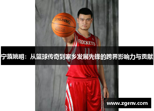 宁蒗姚明：从篮球传奇到家乡发展先锋的跨界影响力与贡献