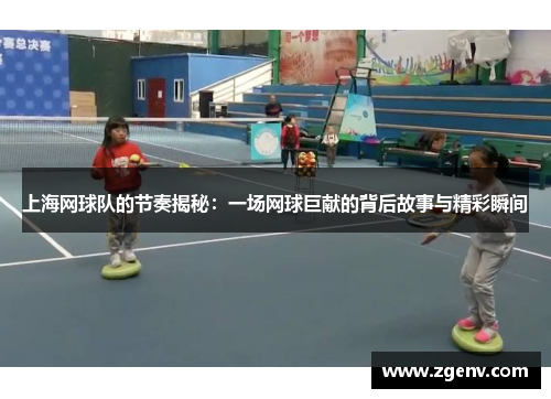 上海网球队的节奏揭秘：一场网球巨献的背后故事与精彩瞬间