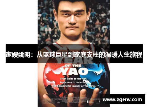 家嫂姚明：从篮球巨星到家庭支柱的温暖人生旅程