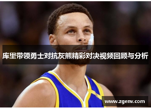 库里带领勇士对抗灰熊精彩对决视频回顾与分析