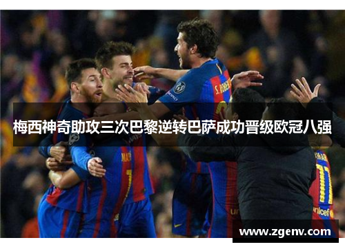 梅西神奇助攻三次巴黎逆转巴萨成功晋级欧冠八强